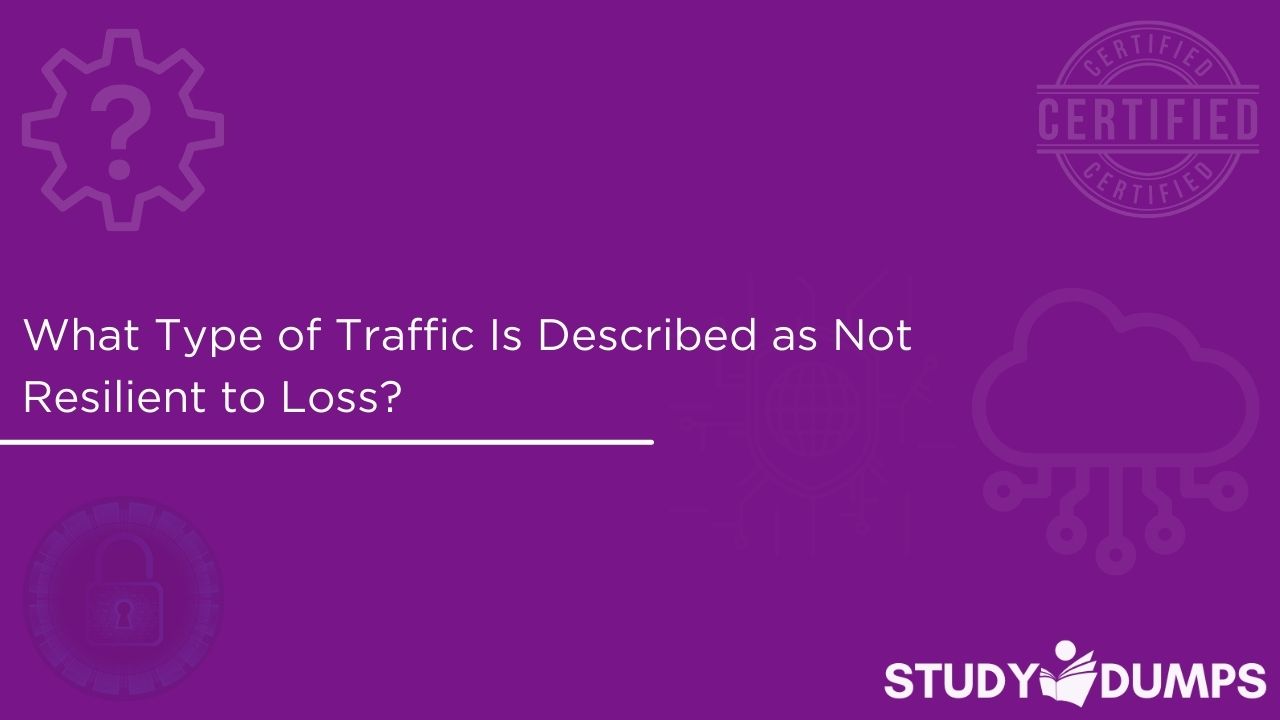 What Type of Traffic Is Described as Not Resilient to Loss?