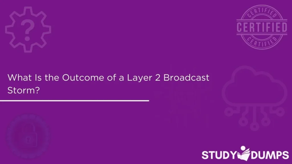 What Is the Outcome of a Layer 2 Broadcast Storm?