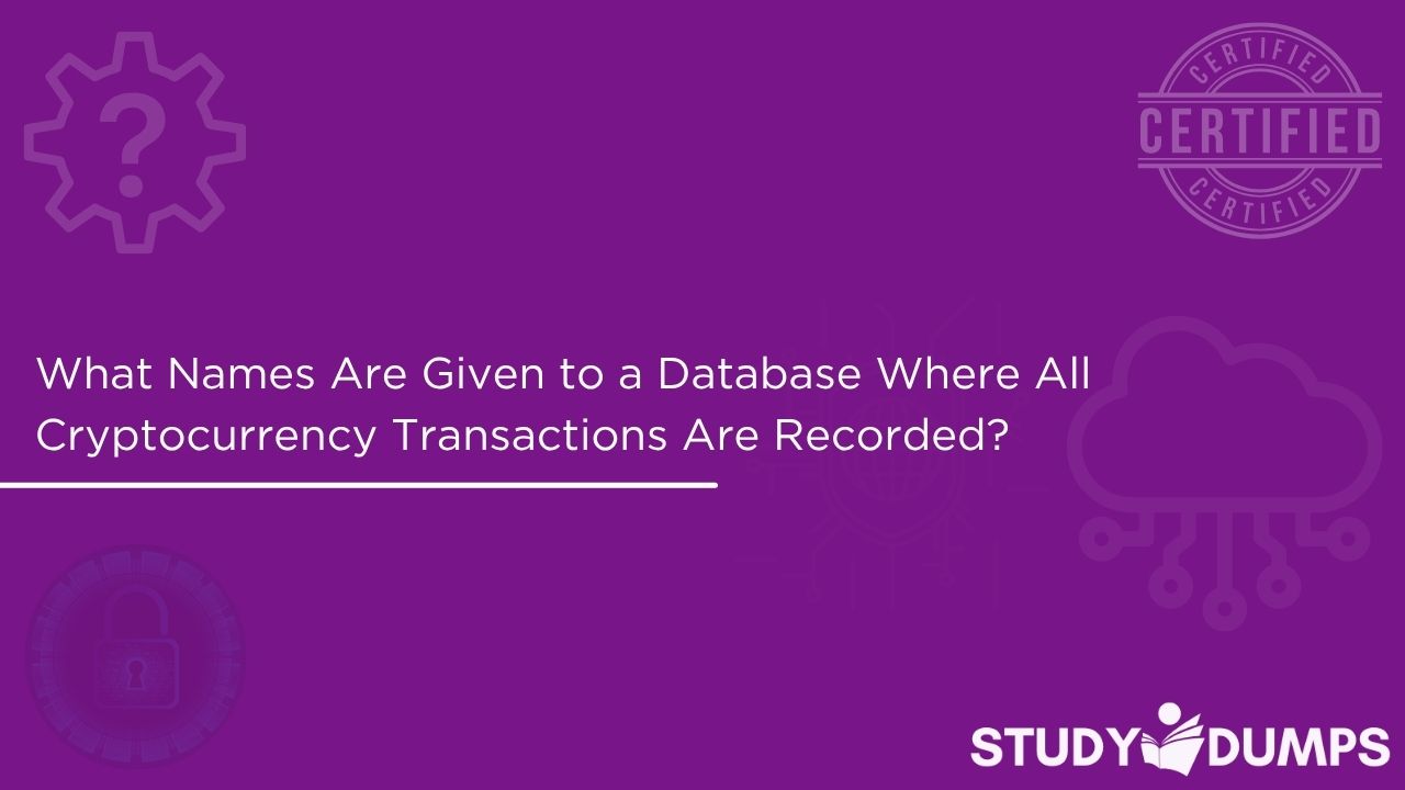 What Names Are Given to a Database Where All Cryptocurrency Transactions Are Recorded?