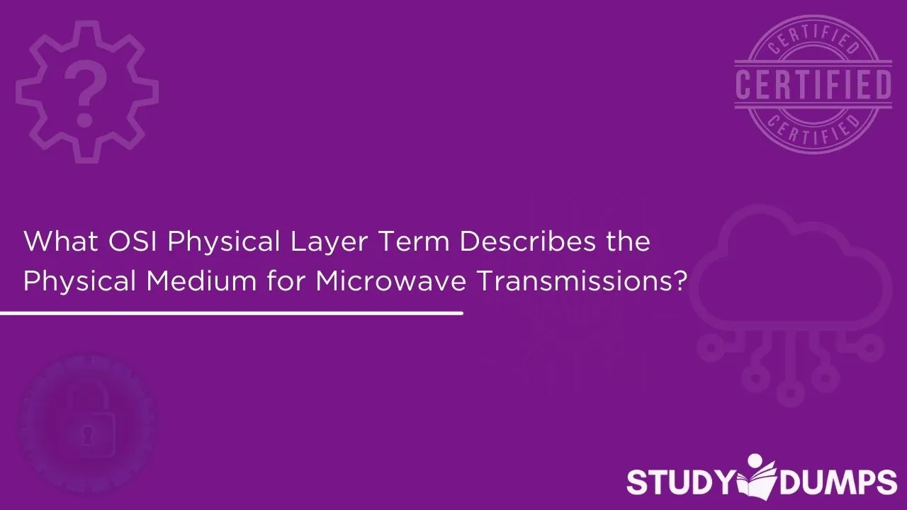 What OSI Physical Layer Term Describes the Physical Medium for Microwave Transmissions?