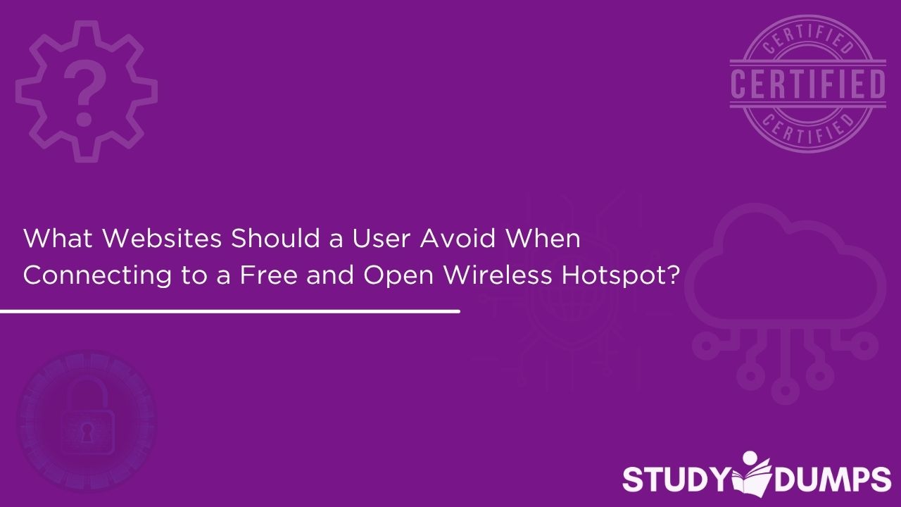 What Websites Should a User Avoid When Connecting to a Free and Open Wireless Hotspot?