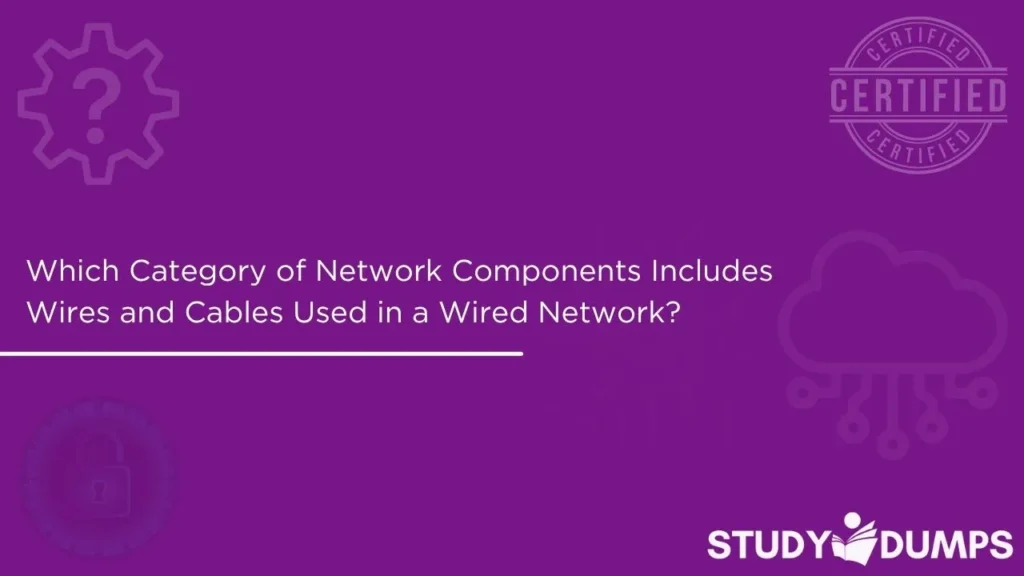 Which Category of Network Components Includes Wires and Cables Used in a Wired Network?
