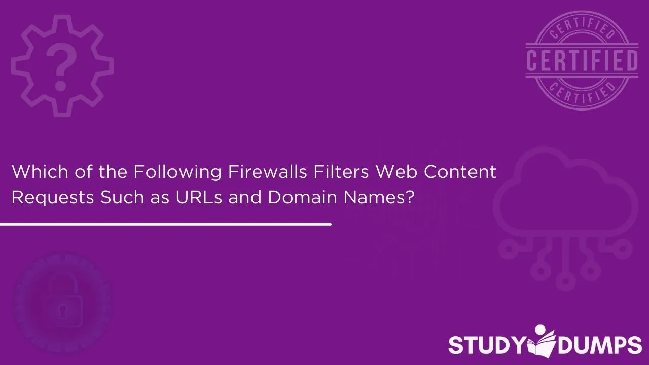 which of the following firewalls filters web content requests such as urls and domain names?