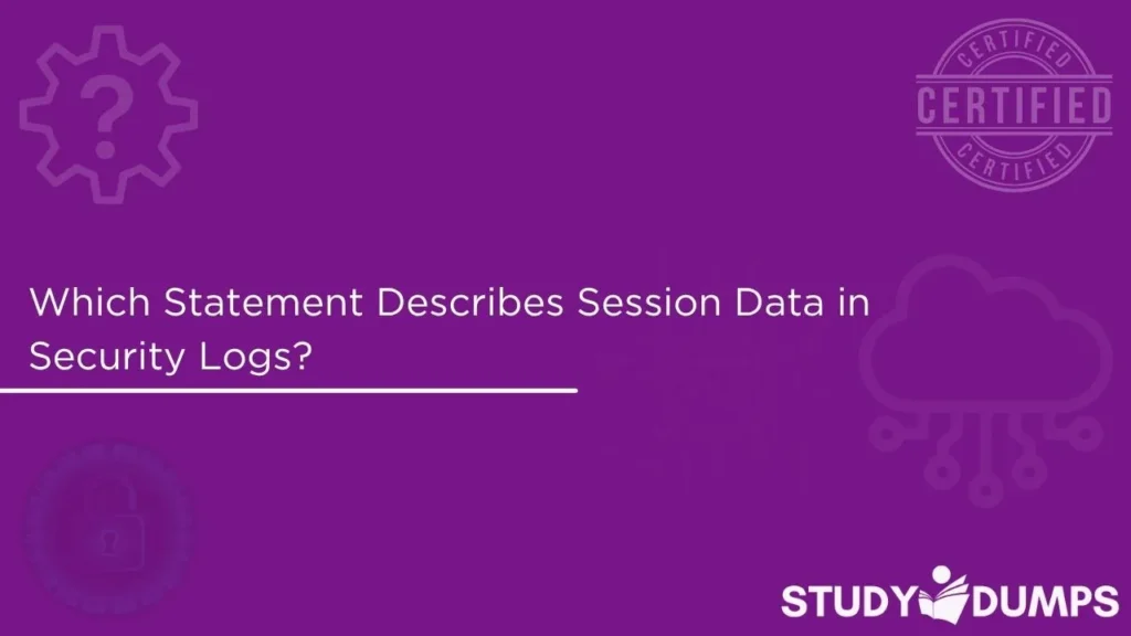 which statement describes session data in security logs