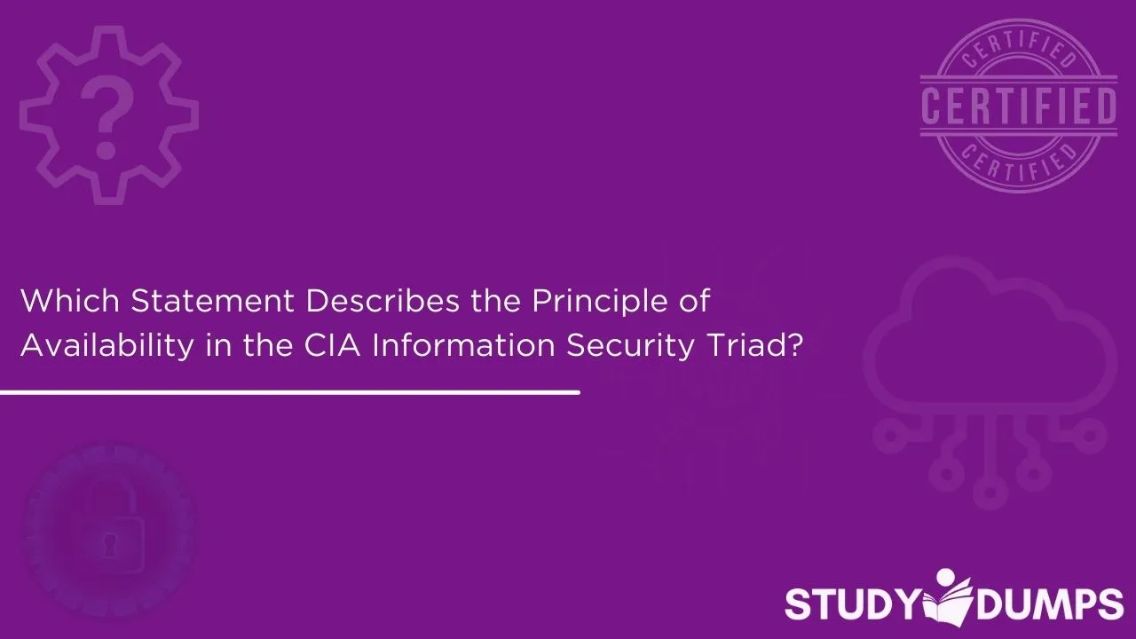 Which Statement Describes the Principle of Availability in the CIA Information Security Triad?