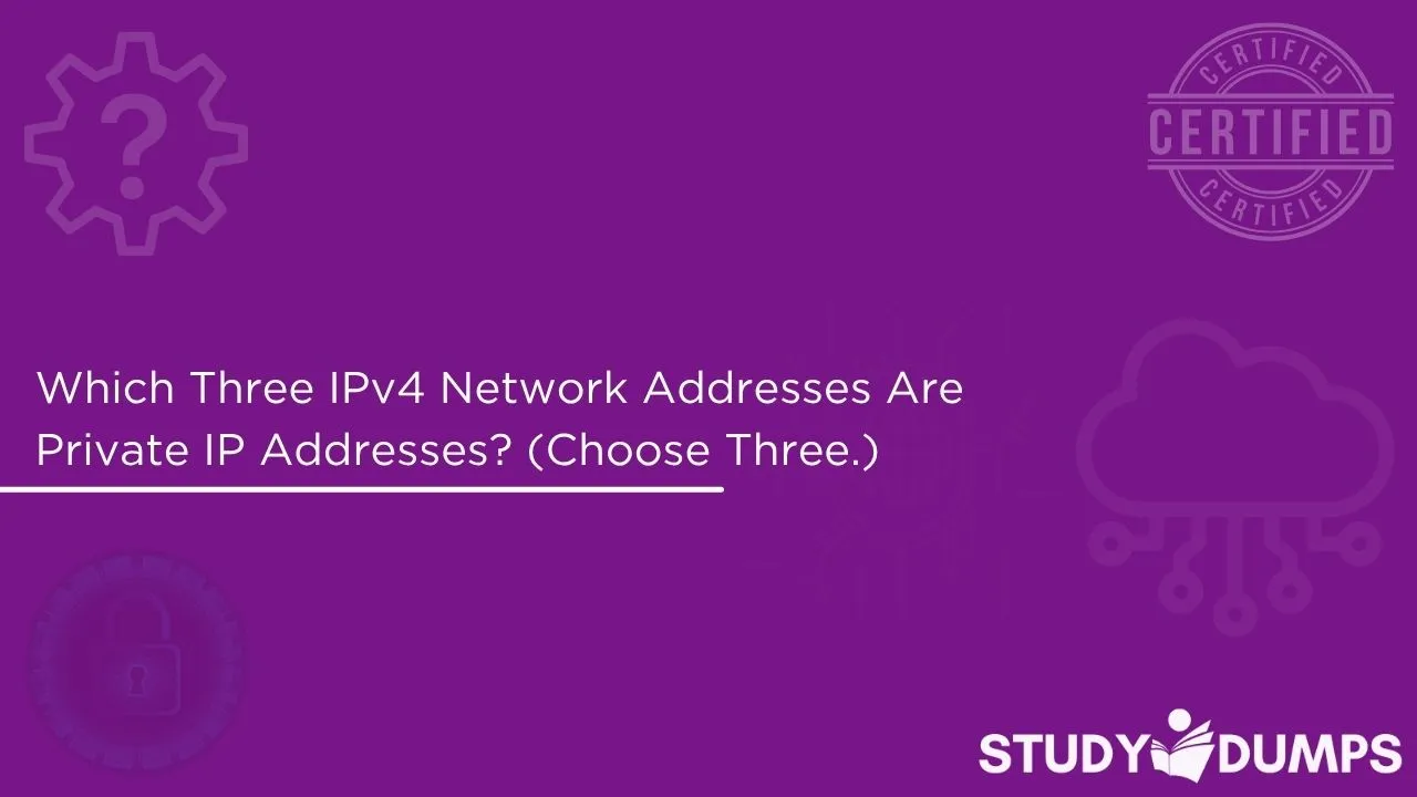 Which Three IPv4 Network Addresses Are Private IP Addresses? (Choose Three.)
