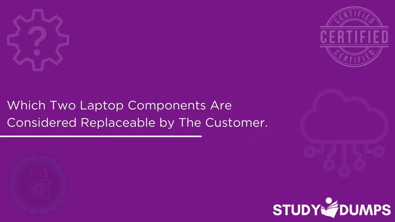 which two laptop components are considered replaceable by the customer. (choose two.)