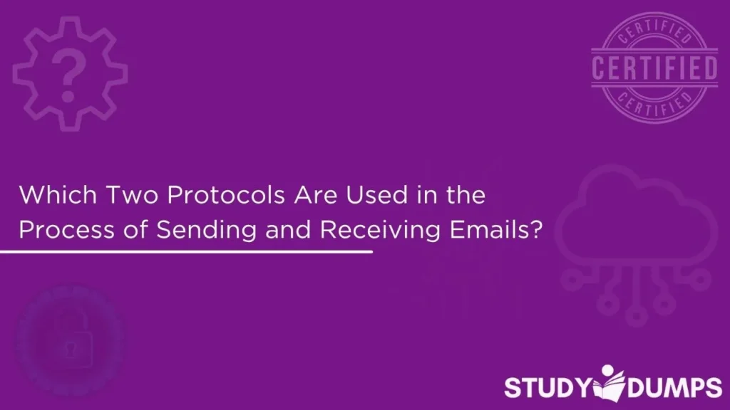 Which Two Protocols Are Used in the Process of Sending and Receiving Emails