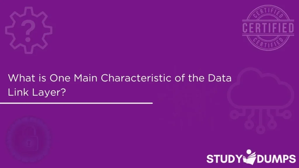 What is One Main Characteristic of the Data Link Layer?