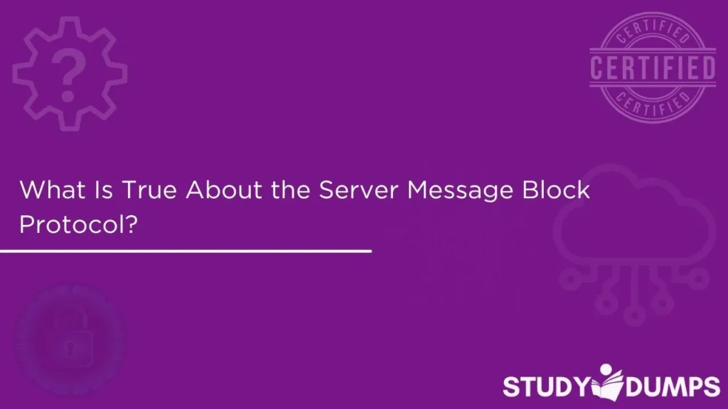 What Is True About the Server Message Block Protocol
