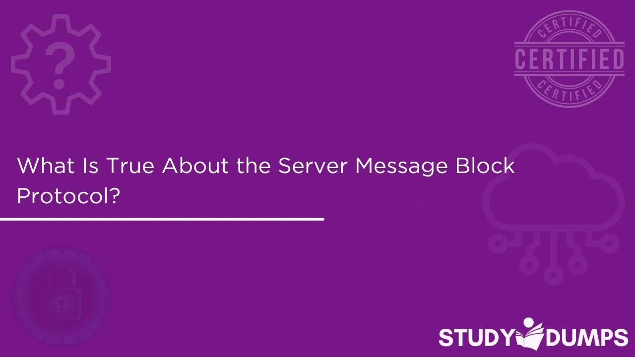 What Is True About the Server Message Block Protocol
