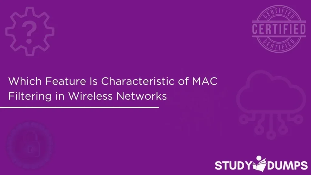 Which Feature Is Characteristic of MAC Filtering in Wireless Networks
