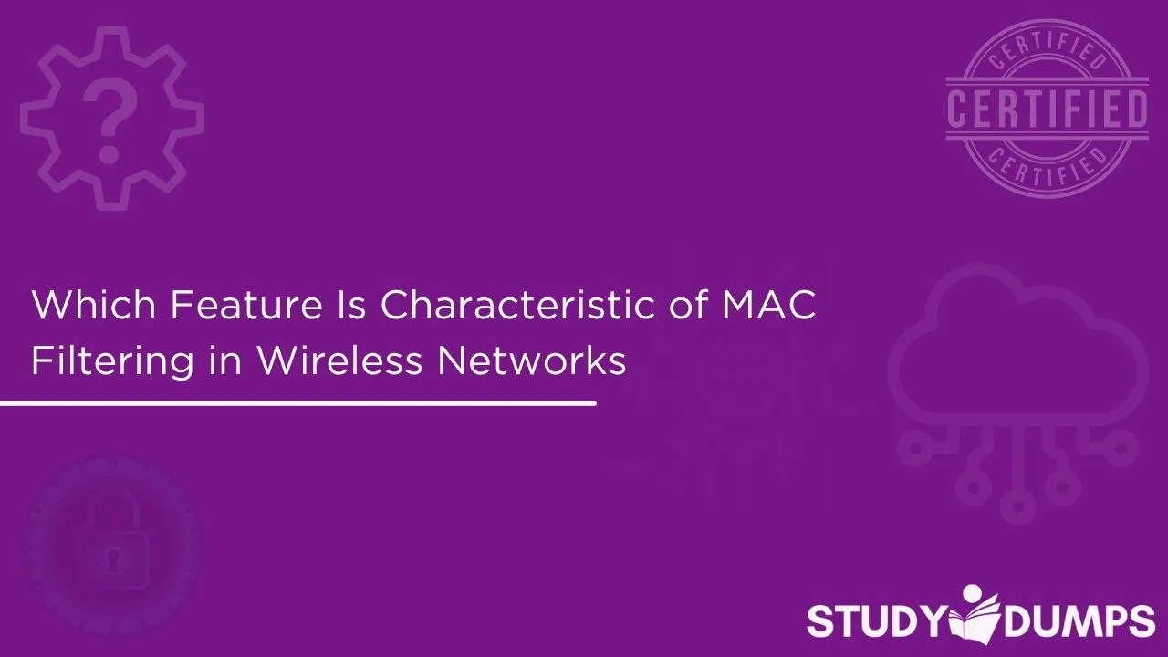 Which Feature Is Characteristic of MAC Filtering in Wireless Networks